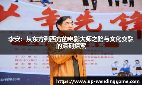 李安：从东方到西方的电影大师之路与文化交融的深刻探索