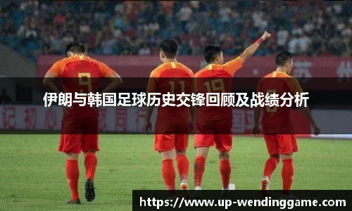 伊朗与韩国足球历史交锋回顾及战绩分析